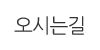 오시는길 오시는길